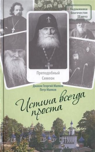 Истина всегда проста. Жизнеописание преподобного Симеона Псково-Печерского (Желнина). Диакон Георгий Малков, Петр Малков. Жития святых