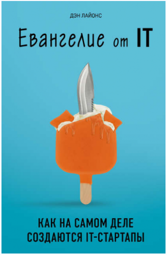 Евангелие от IT. Как на самом деле создаются IT-стартапы (Дэн Лайонс)