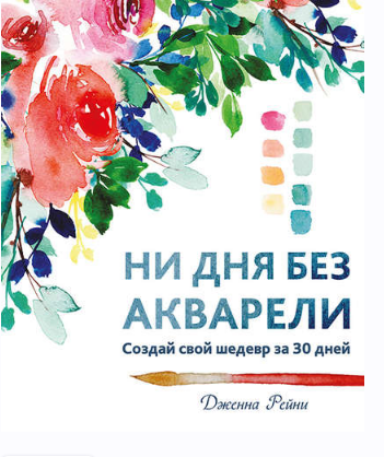 Ни дня без акварели. Создай свой шедевр за 30 дней (Дженна Рейни)