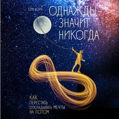 [Аудиокнига] Однажды – значит никогда. Как перестать откладывать мечты на потом (Сэм Хорн)