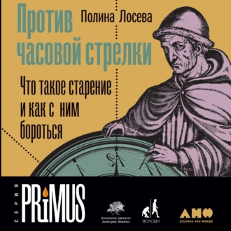 [Аудиокнига] Против часовой стрелки. Что такое старение и как с ним бороться (Полина Лосева)