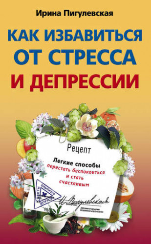 [Советы опытного доктора] Как избавиться от стресса и депрессии (Ирина Пигулевская)