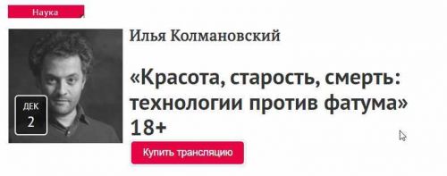 «Красота, старость, смерть: технологии против фатума» 18+ (Илья Колмановский)