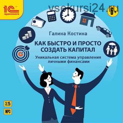 Как быстро и просто создать капитал. Уникальная система управления личными финансами(Галина Костина)