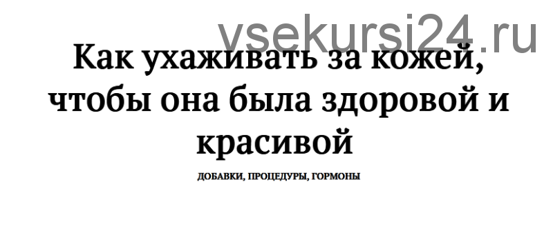 Как ухаживать за кожей. Добавки, процедуры, гормоны (Ольга Ковган, Ярослава Науменко)