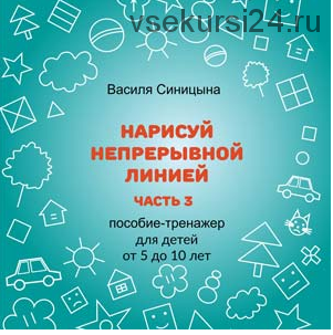 [Школа будущих лицеистов] Пособие-тренажер «Нарисуй непрерывной линией». Часть 3 (Василя Синицына)