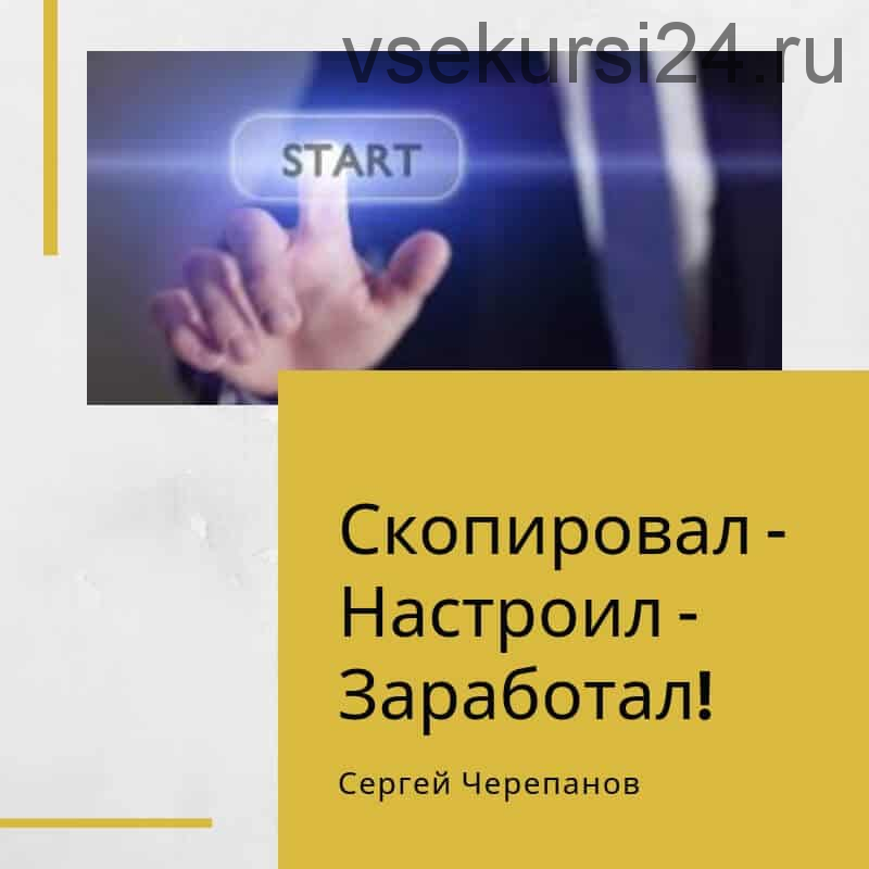 Скопировал - Настроил - Заработал. Заработок от 150 000 рублей в месяц (Сергей Черепанов)