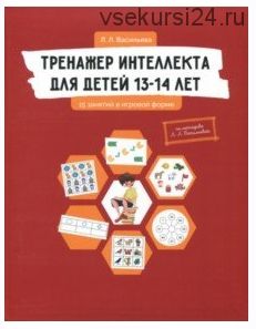 Тренажер интеллекта для детей 13-14 лет. 15 занятий в игровой форме (Лидия Васильева)