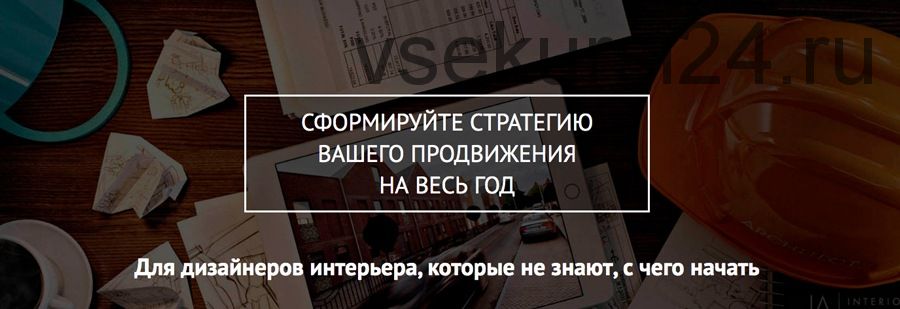 Стратегия продвижения для дизайнера интерьера на весь год (Ольга Рудакова)