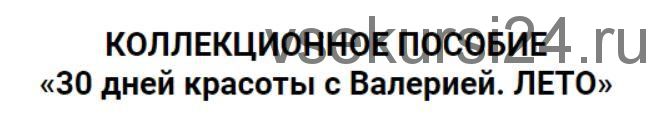 Коллекционное пособие «30 дней красоты с Валерией. Лето» (Валерия Поляковски)