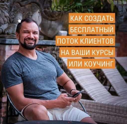 [Юрий Курилов] Как создать стабильный поток бесплатных клиентов на ваши курсы или коучинг (2020)