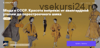 Мода в СССР. Красота вопреки: от авангардной утопии до перестроечного шика (Тим Ильясов)