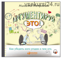 [Аудиокнига] Аргументируй это! Как убедить кого угодно в чем угодно (Никита Непряхин)