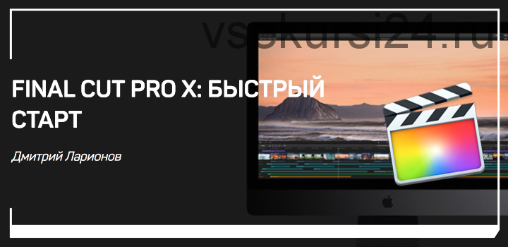 Final Cut Pro X: Быстрый старт (Дмитрий Ларионов)