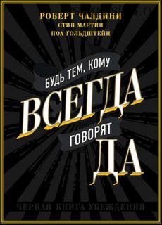 Будь тем, кому всегда говорят ДА. Черная книга убеждения (Роберт Чалдини, Ноа Гольдштейн, Стив Мартин)