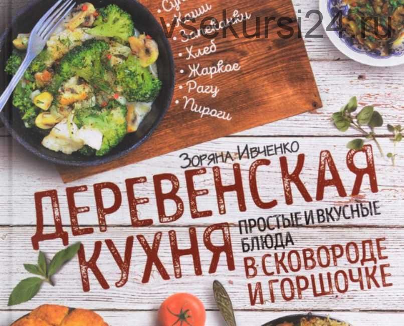 Деревенская кухня. Простые и вкусные блюда в сковороде и горшочке (Зоряна Ивченко)