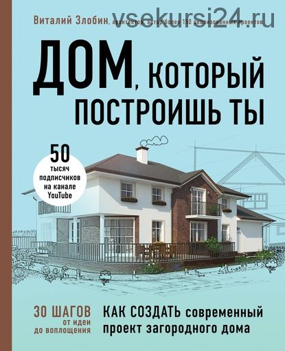 Дом, который построишь ты. Как создать современный проект загородного дома (Виталий Злобин)