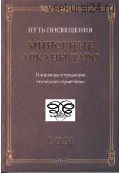 Путь посвящения. Минорные Арканы Таро. Инициация в традицию этического герметизма (Григорий Оттонович Мёбес)