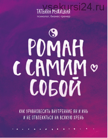 Роман с самим собой. Как уравновесить внутренние ян и инь и не отвлекаться на всякую хрень (Татьяна Мужицкая)