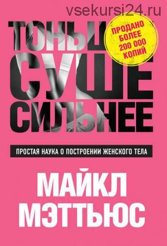 Тоньше, Суше, Сильнее. Простая наука о построении женского тела (Майкл Мэттьюс)