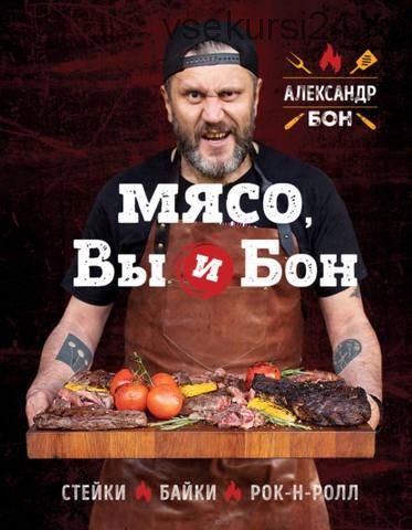 Мясо, вы и Бон. Стейки, байки, рок-н-ролл (Александр Бон)