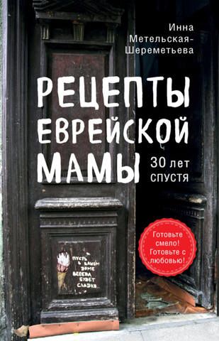 Рецепты еврейской мамы, 30 лет спустя (Инна Метельская-Шереметьева)