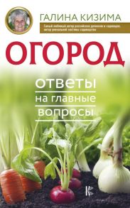 Огород. Ответы на главные вопросы - Кизима Галина Александровна