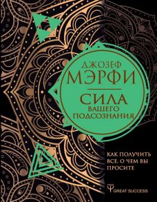 Сила вашего подсознания. Как получить все, о чем вы просите / Мэрфи Джозеф