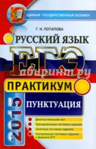 ЕГЭ 2015. Русский язык. Практикум. Подготовка к выполнению заданий по пунктуации / Потапова Галина Николаевна