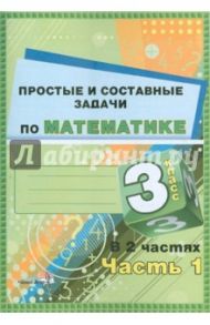 Математика. 3 класс. Простые и составные задачи. В 2 частях. Часть 1