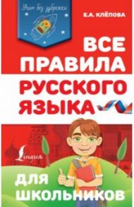 Все правила русского языка для школьников / Клепова Екатерина Андреевна