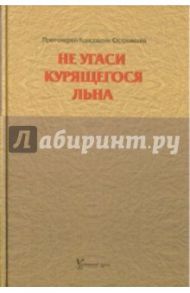 Не угаси курящегося льна. Статьи, ответы на вопросы, разные истории / Островский Константин