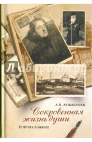 Сокровенная жизнь души. Размышления о путях Божиих / Арцыбушев Алексей Петрович