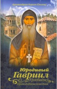 Юродивый Гавриил (Ургебадзе), преподобноисповедник / Архимандрит Кирион (Ониани)