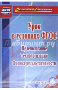 Урок в условиях ФГОС. Целеполагание. Технологизация. Оценка результативности (CD). ФГОС / Пашкевич Александр Васильевич