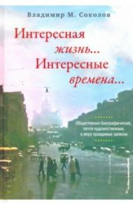 Интересная жизнь… Интересные времена… / Соколов Владимир Михайлович