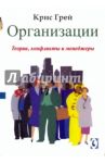 Организации. Теории, конфликты и менеджеры / Грей Крис