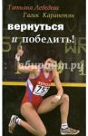 Вернуться и победить! Диалоги с полпредом Ее Величества Королевы Спорта / Лебедева Татьяна Романовна, Карапетян Гагик