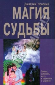 Магия Судьбы. Понять, изменить, жизнь в гармонии с Судьбой / Невский Дмитрий