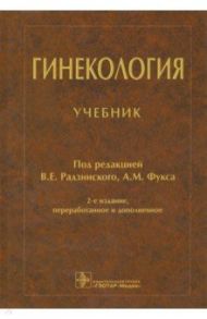 Гинекология. Учебник / Радзинский Виктор Евсеевич, Апресян Сергей Владиславович, Гагаев Челеби Гасанович, Фукс Александр Михайлович