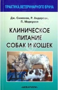 Клиническое питание собак и кошек. Руководство для ветеринарного врача / Симпсон Джеймс В., Андерсон Р. С., Маркуелл П. Дж