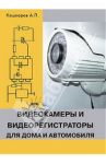 Видеокамеры и видеорегистраторы для дома и автомобиля / Кашкаров Андрей Петрович