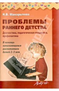 Проблемы раннего детства. Диагностика, педагогическая поддержка, профилактика / Макарычева Наталья Викторовна