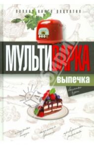 Мультиварка. Выпечка. Полная книга рецептов / Грачевская Ольга Алексеевна