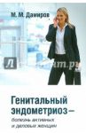 Генитальный эндометриоз - болезнь активных и деловых женщин / Дамиров Михаил Михайлович