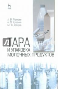 Тара и упаковка молочных продуктов. Учебное пособие / Мамаев Андрей Валентинович, Куприна Анна Олеговна, Яркина Марина Васильевна