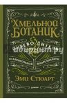 Хмельной ботаник. Путеводитель по алкогольной флоре планеты / Стюарт Эми