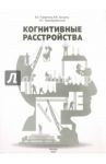 Когнитивные расстройства / Захаров Владимир Владимирович, Парфенов Владимир Анатольевич, Преображенская Ирина Сергеевна