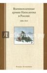 Военнопленные армии Наполеона в России. 1806-1814. Мемуары. Исследования / Попов А. И., Миловидов Борис, Бессонов В. А.
