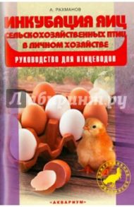 Инкубация яиц сельскохозяйственных птиц в личном хозяйстве. Руководство для птицеводов / Рахманов Александр Иванович